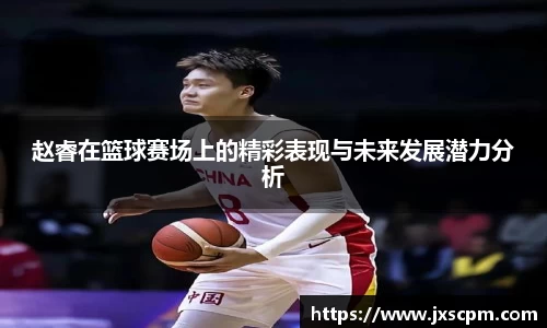 赵睿在篮球赛场上的精彩表现与未来发展潜力分析